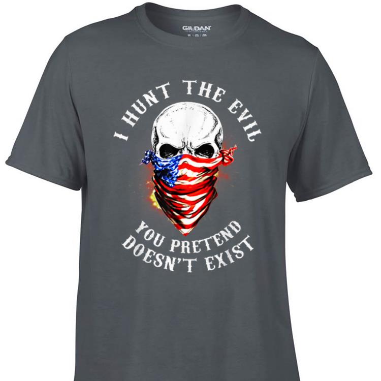 Awesome I Hunt The Evil You Pretend Doesn t Exist shirt 1 - Awesome I Hunt The Evil You Pretend Doesn't Exist shirt