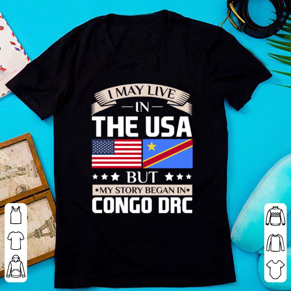 Awesome I May Live In The USA But My Story Began In Congo DRC shirt 1 - Awesome I May Live In The USA But My Story Began In Congo DRC shirt
