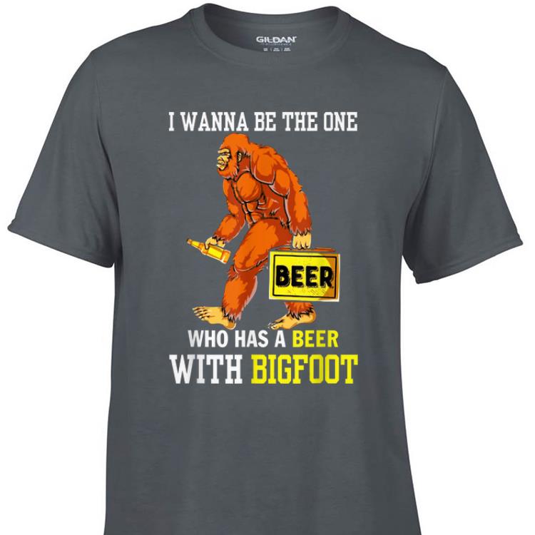Awesome I Wanna Be The One Beer Who Has A Beer With Bigfoot shirt 1 - Awesome I Wanna Be The One Beer Who Has A Beer With Bigfoot shirt