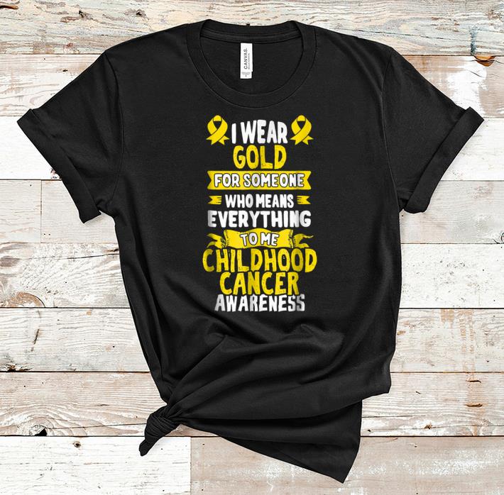 Awesome I Wear Gold For Someone Who Means Everything To Me Childhood Cancer Awareness shirt 1 - Awesome I Wear Gold For Someone Who Means Everything To Me Childhood Cancer Awareness shirt