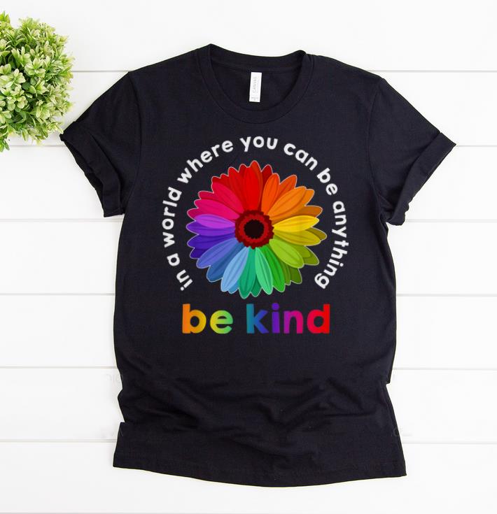 Awesome Rainbow Flower In A World Where You Can Be Anything shirts 1 - Awesome Rainbow Flower In A World Where You Can Be Anything shirts