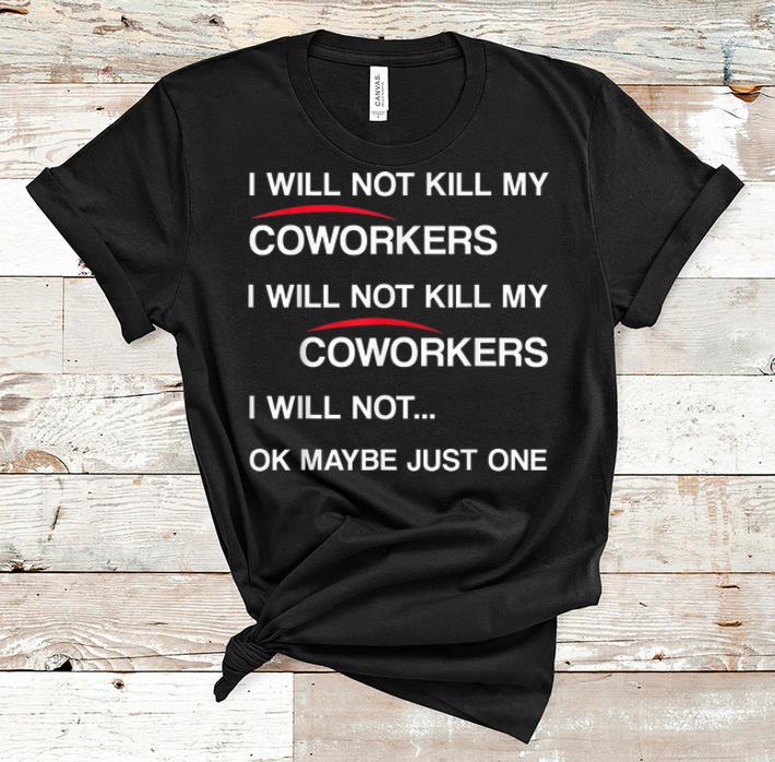 Awesome Will Not Kill My Coworkers I Will Not Kill My Coworkers I Will Not Ok Maybe Just One shirt 1 - Awesome Will Not Kill My Coworkers I Will Not Kill My Coworkers I Will Not Ok Maybe Just One shirt