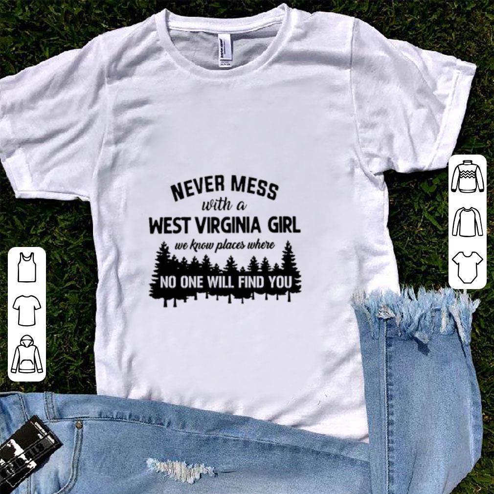 Funny Never Mess With A West Virginia Girl We Know Places Where No One Will Find You shirt 1 - Funny Never Mess With A West Virginia Girl We Know Places Where No One Will Find You shirt