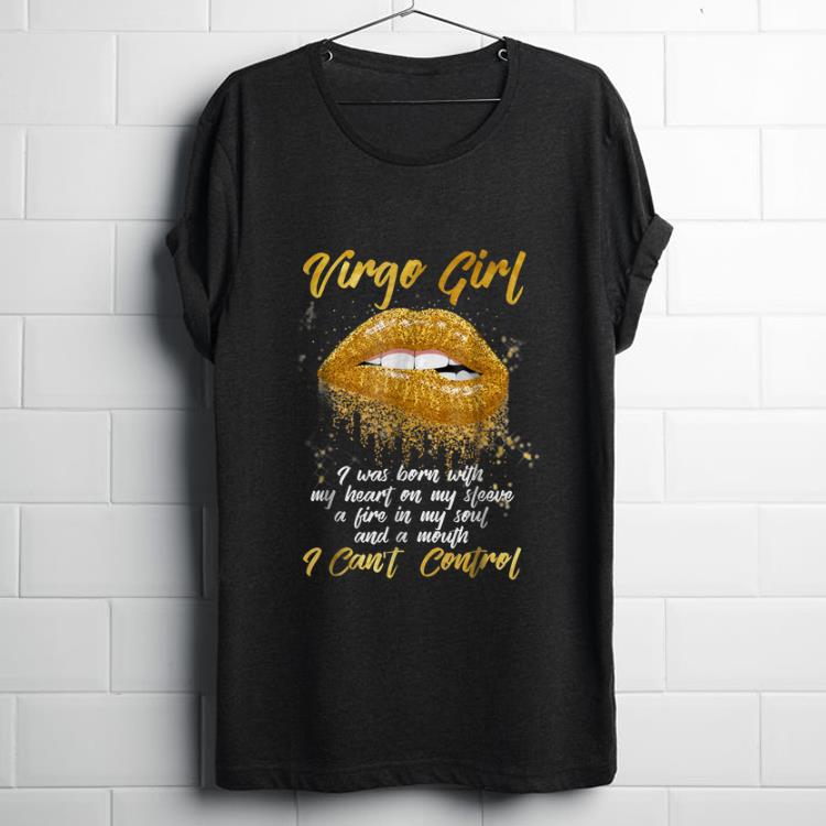Funny Virgo Girl I Was Born With My Heart On My Sleeve A Fire In My Soul And My Mouth I Can t Control shirt 1 - Funny Virgo Girl I Was Born With My Heart On My Sleeve A Fire In My Soul And My Mouth I Can't Control shirt