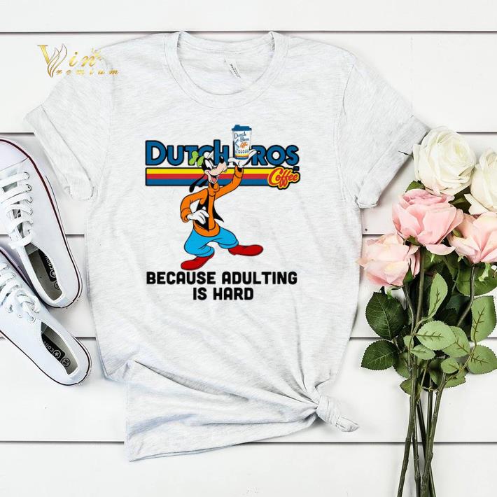 Goofy Dutch Bros Coffee because adulting is hard shirt sweater 4 - Goofy Dutch Bros Coffee because adulting is hard shirt sweater