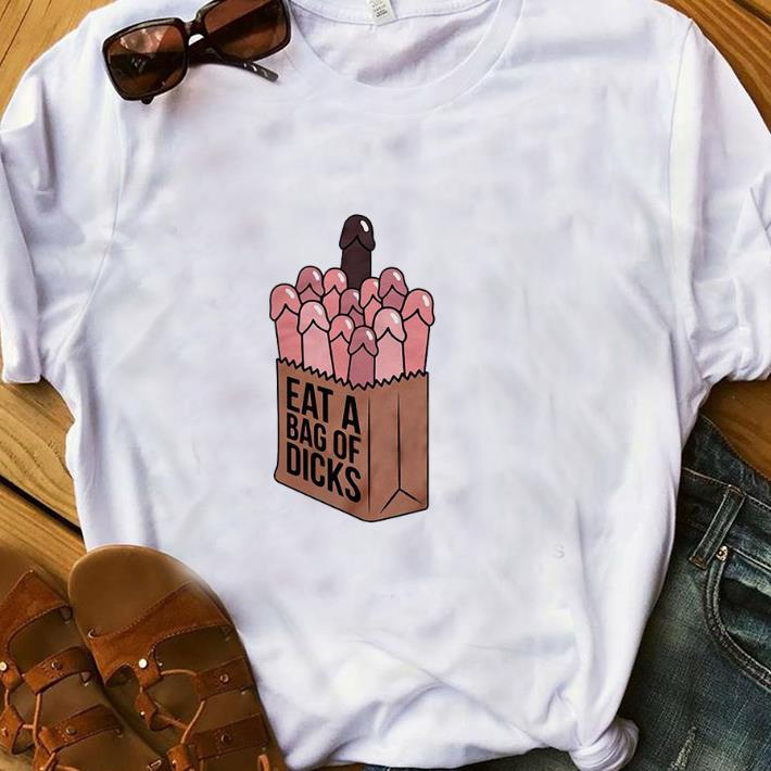 Hot Eat a bag of dicks shirt 1 - Hot Eat a bag of dicks shirt