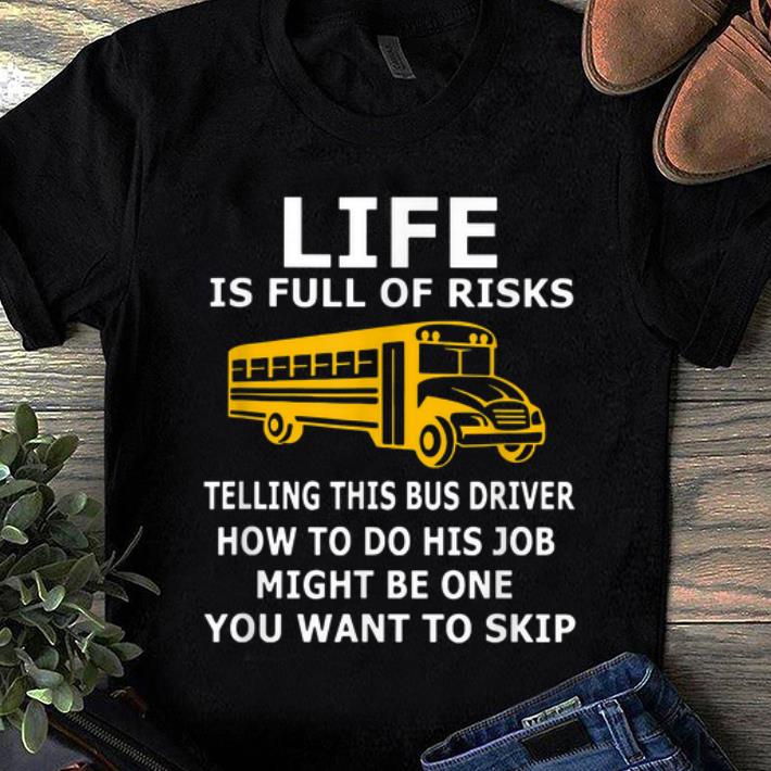 Hot Life is full of risks telling this bus driver how to do his job shirt 1 - Hot Life is full of risks telling this bus driver how to do his job shirt