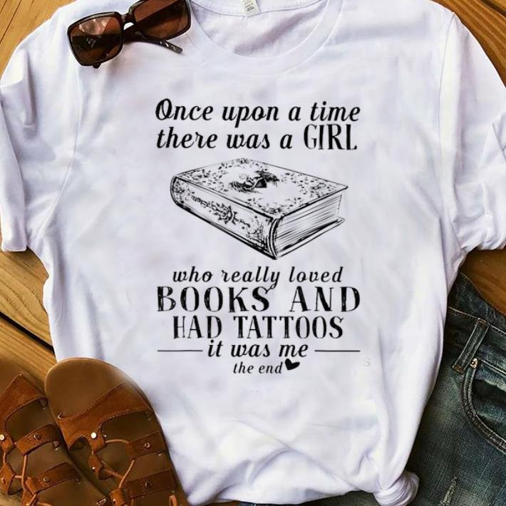 Hot Once Upon A Time There Was A Girl Who Really Loved Books And Had Tatoos shirt 1 - Hot Once Upon A Time There Was A Girl Who Really Loved Books And Had Tatoos shirt