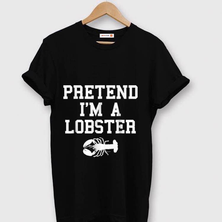 Hot Pretend I m a Lobster shirt 1 - Hot Pretend I'm a Lobster shirt