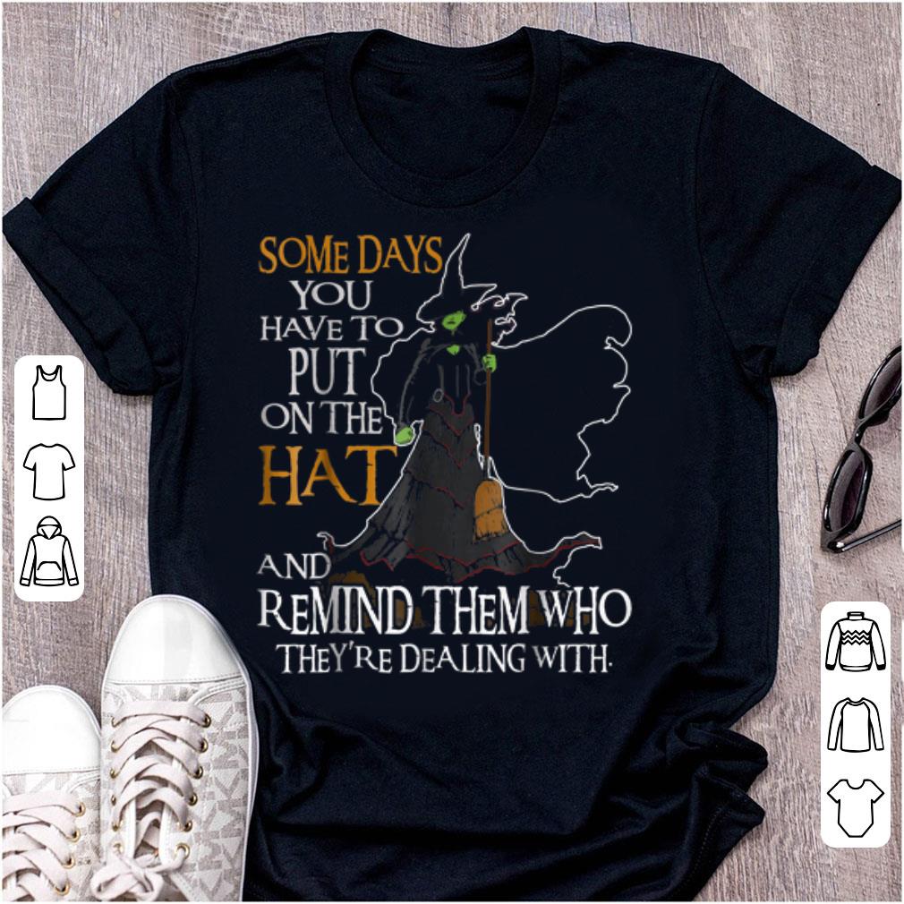 Hot Someday You Have To Put On The Hat And Remind Them Who They re Dealing With Witch shirt 1 - Hot Someday You Have To Put On The Hat And Remind Them Who They're Dealing With Witch shirt