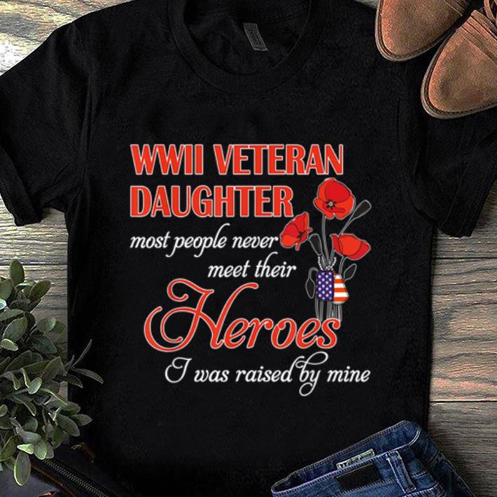 Hot Wwii Veteran Daughter Most People Never Meet Their Heroes shirt 1 - Hot Wwii Veteran Daughter Most People Never Meet Their Heroes shirt