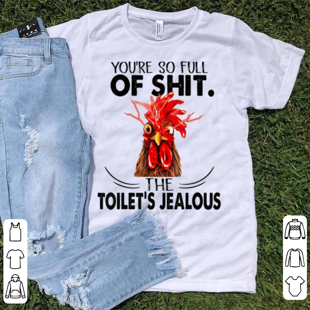 Hot You re So Full Of Shit The Toilet s Jealous Chicken shirt 1 - Hot You're So Full Of Shit The Toilet's Jealous Chicken shirt