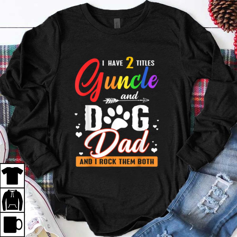 I Have Two Titles Guncle And Dog Dad shirt 1 - I Have Two Titles Guncle And Dog Dad shirt