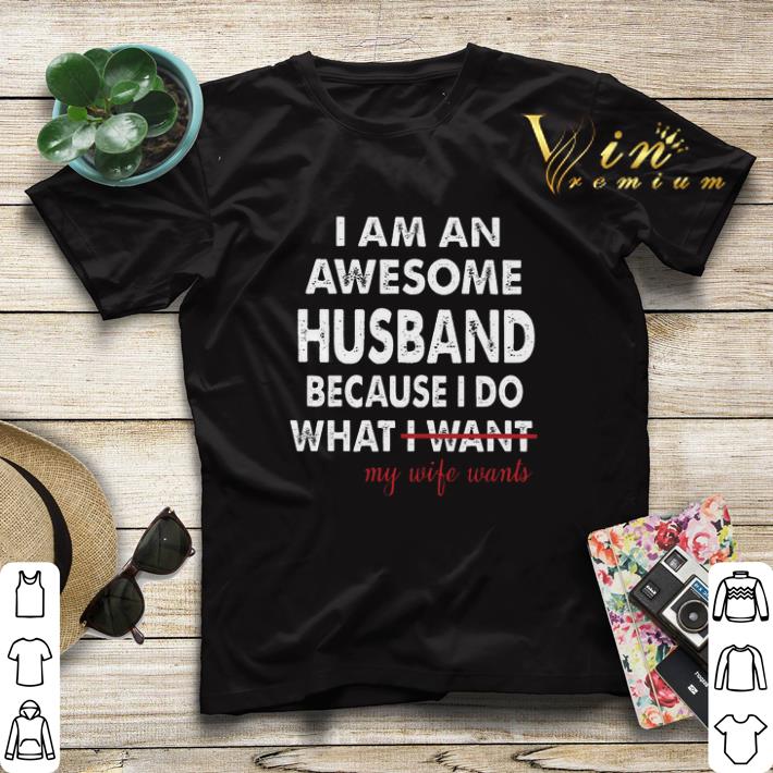 I am an awesome husband because i do what i want my wife wants shirt sweater 4 - I am an awesome husband because i do what i want my wife wants shirt sweater