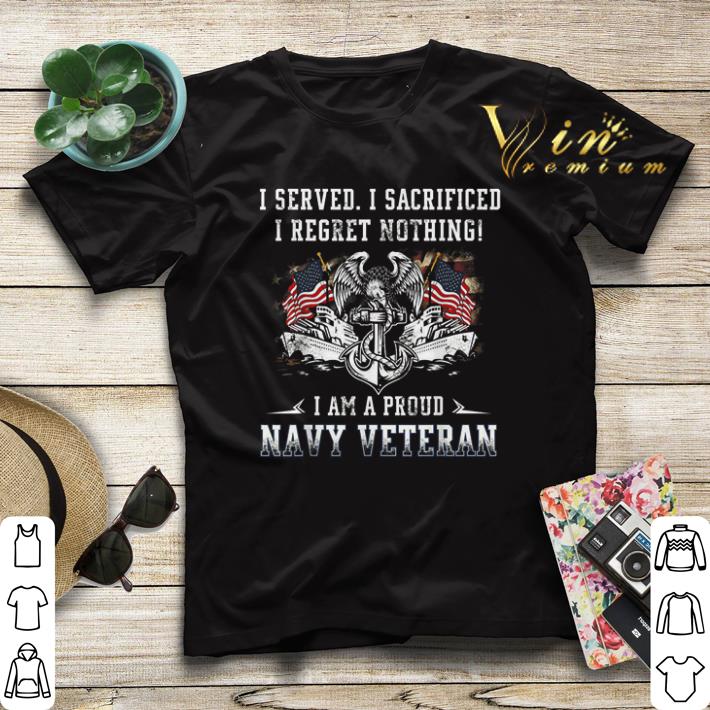 I served i sacrificed i regret nothing i am a proud Navy veteran shirt sweater I served i sacrificed i regret nothing i am a proud Navy veteran shirt sweater 4 1 - I served i sacrificed i regret nothing i am a proud Navy veteran shirt sweater