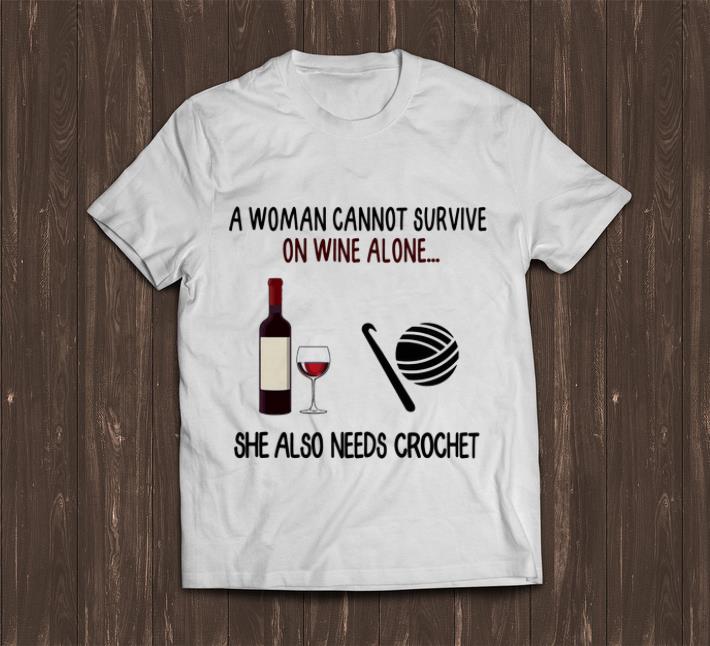 Nice A Woman Cannot Survive On Wine Alone She Also Needs Crochet shirt 1 - Nice A Woman Cannot Survive On Wine Alone She Also Needs Crochet shirt