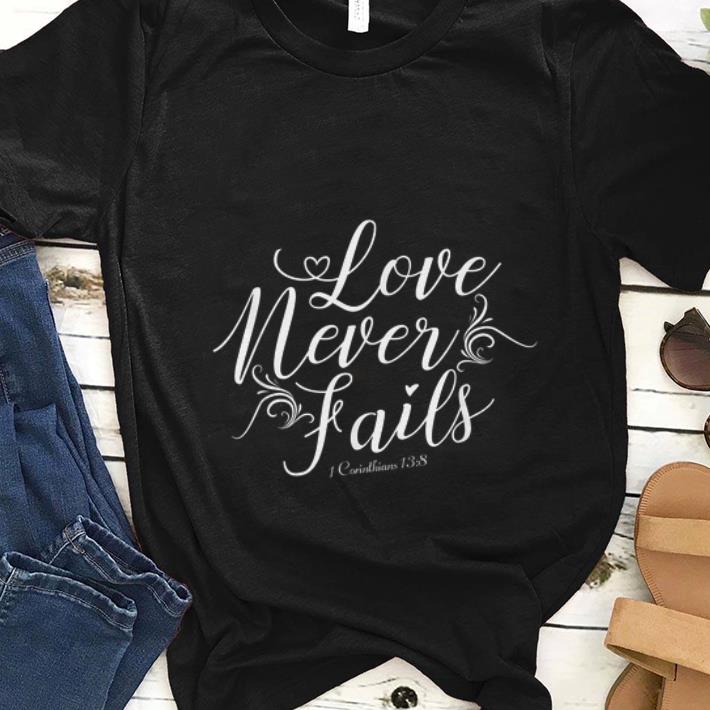 Nice Christian Love Never Fails shirt 1 - Nice Christian Love Never Fails shirt