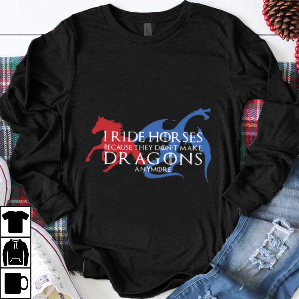 Nice Game Of Thrones I Ride Horses Because They Don t Make Dragons Anymore shirt 1 - Nice Game Of Thrones I Ride Horses Because They Don't Make Dragons Anymore shirt