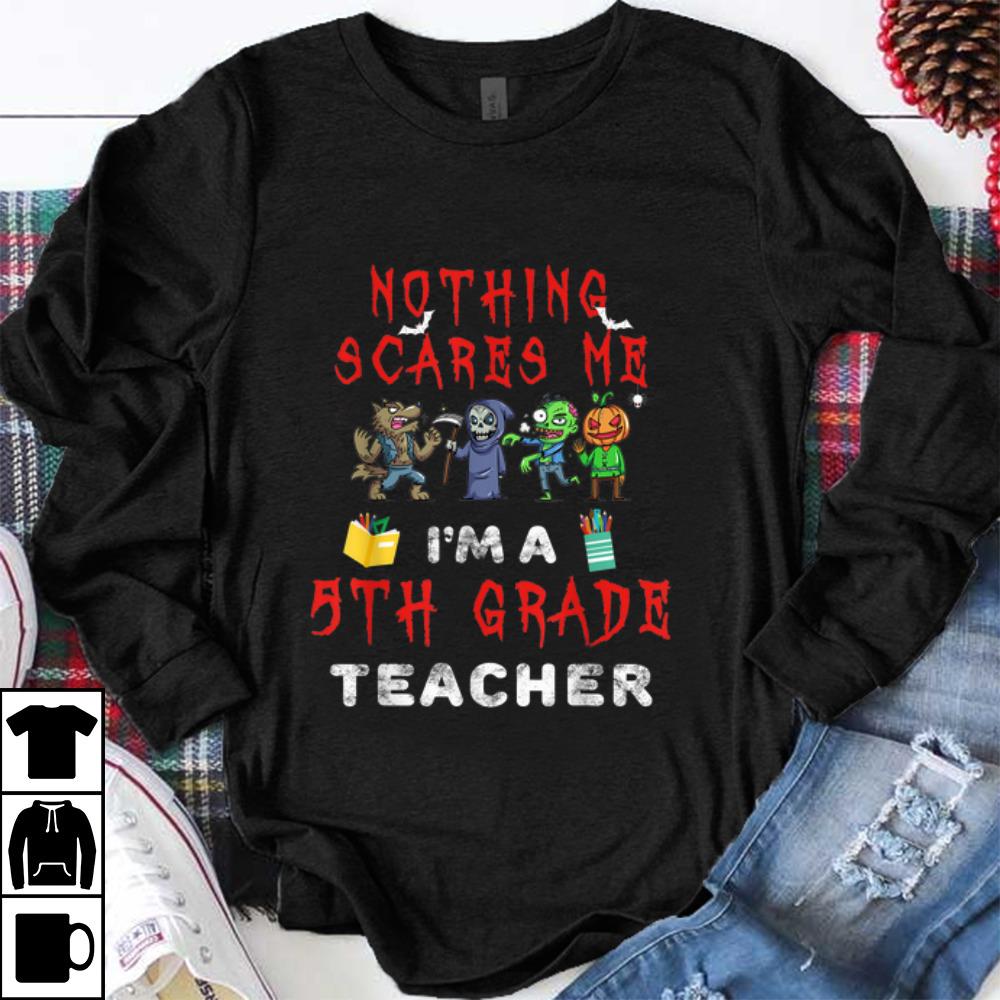 Nice Halloween 5th Grade Teacher Apparel Nothing Scares Me shirt 1 - Nice Halloween 5th Grade Teacher Apparel Nothing Scares Me shirt