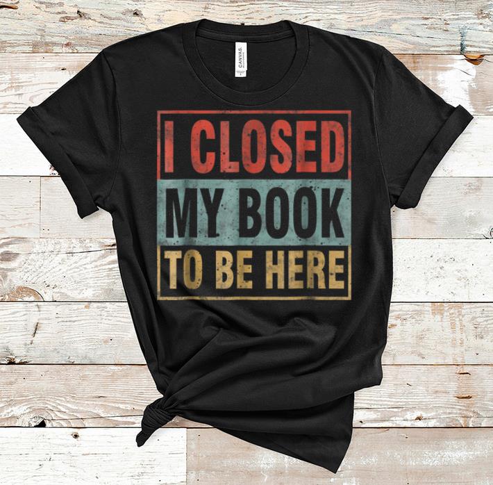 Nice I Closed My Book To Be Here Vintage shirt 1 - Nice I Closed My Book To Be Here Vintage shirt