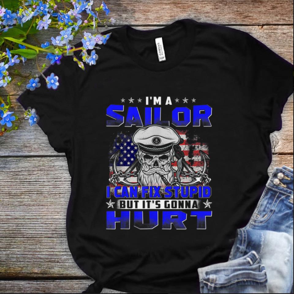 Nice I m A Sailor Can Fix Stupid But It s Gonna Hurt shirt 1 - Nice I'm A Sailor Can Fix Stupid But It's Gonna Hurt shirt