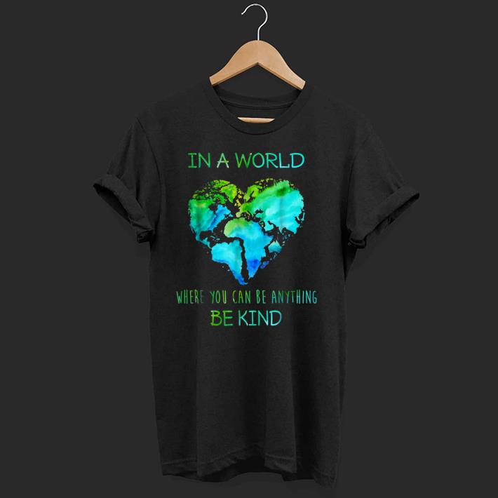 Nice In A World Where You Can Be Anything Be Kind shirt 1 - Nice In A World Where You Can Be Anything Be Kind shirt