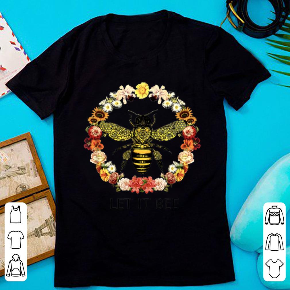 Nice Let It Bee Flower shirt 1 - Nice Let It Bee Flower shirt