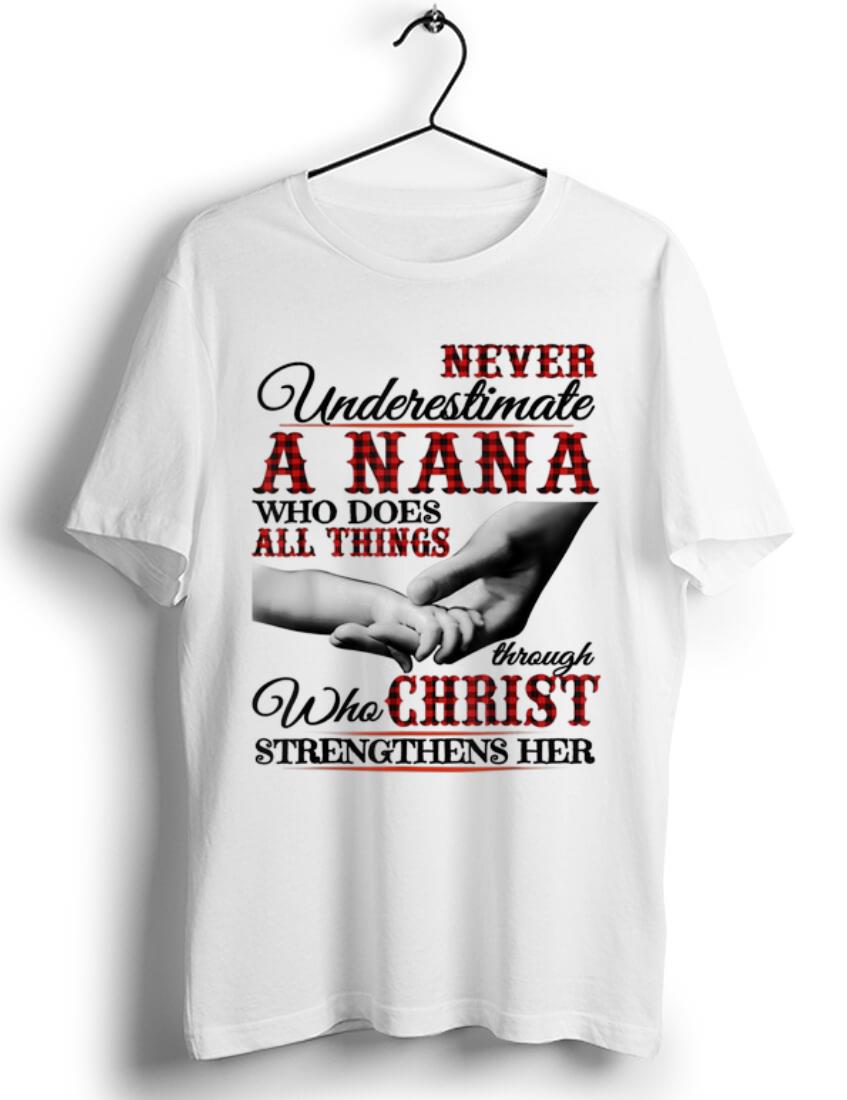 Nice Never Underestimate A Nana Who Does All Things Though Who Christ shirt 1 - Nice Never Underestimate A Nana Who Does All Things Though Who Christ shirt