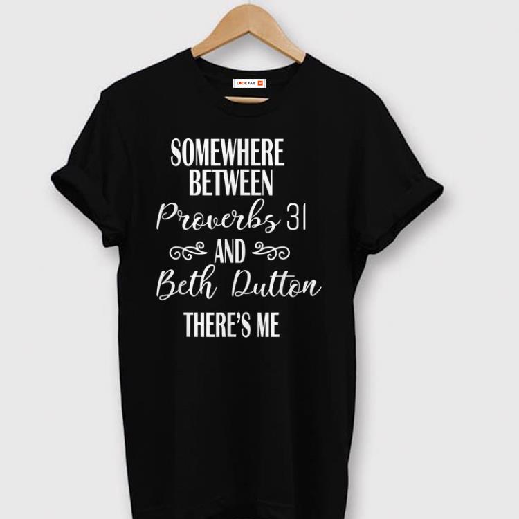 Nice Somewhere between Proverbs And Beth Dutton There s Me shirts 1 - Nice Somewhere between Proverbs And Beth Dutton There's Me shirts