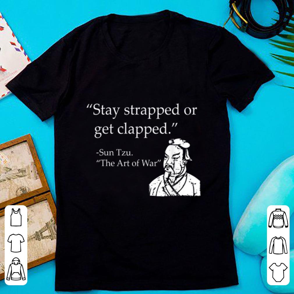 Nice Stay Strapped Or Get Clapped Sun Tzu shirt 1 - Nice Stay Strapped Or Get Clapped Sun Tzu shirt