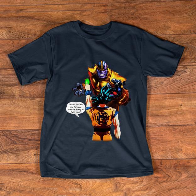 Nice Thanos Goku I Found The Last One For You Are We Ready To Fight Now shirt 1 1 - Nice Thanos Goku I Found The Last One For You Are We Ready To Fight Now shirt