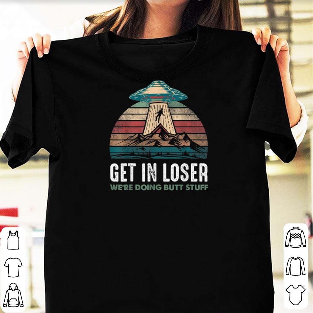 Nice Vintage Get In Loser We re Doing Butt Stuff Ufo shirts 1 - Nice Vintage Get In Loser We're Doing Butt Stuff Ufo shirts