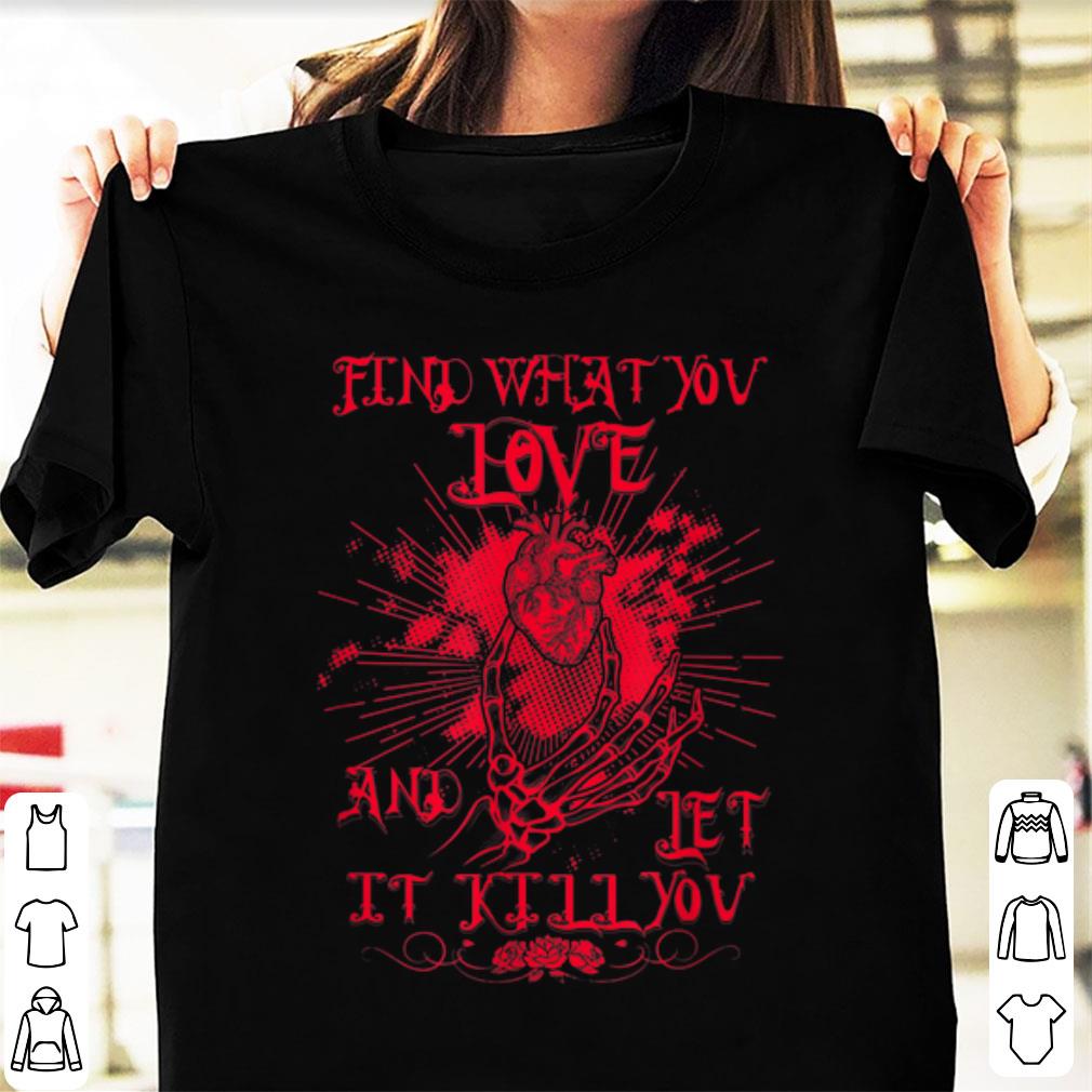 Official Halloween Find What You Love And Let It Kill You shirt 1 - Official Halloween Find What You Love And Let It Kill You shirt