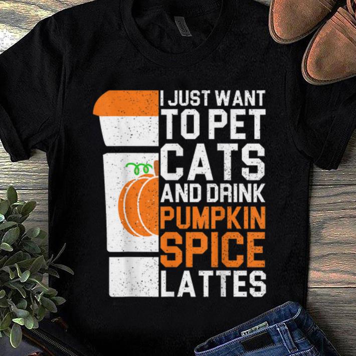 Official I Just Want To Pet Cats And Drink Pumpkin Spice Lattes shirt 1 - Official I Just Want To Pet Cats And Drink Pumpkin Spice Lattes shirt