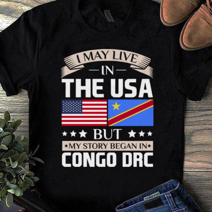 Official I May Live In The USA But My Story Began In Congo DRC shirts 1 - Official I May Live In The USA But My Story Began In Congo DRC shirts