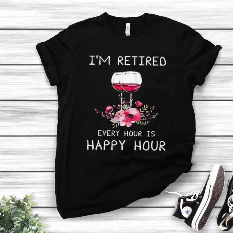 Official I m Retired Every Hour Is Happy Hour Wine shirts 1 - Official I'm Retired Every Hour Is Happy Hour Wine shirts