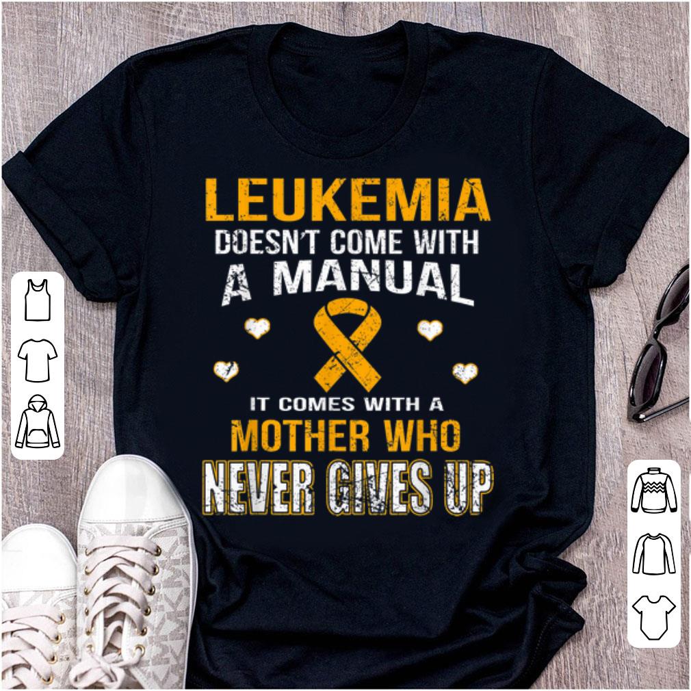 Official Leukemia Doesn t Come With A Manual It Comes With A Mother Who Never Gives Up shirt 1 - Official Leukemia Doesn't Come With A Manual It Comes With A Mother Who Never Gives Up shirt