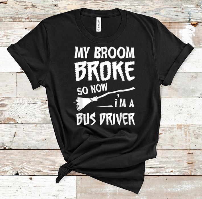 Official My Broom Broke So Now I m A Bus Driver Halloween shirt 1 - Official My Broom Broke So Now I'm A Bus Driver Halloween shirt