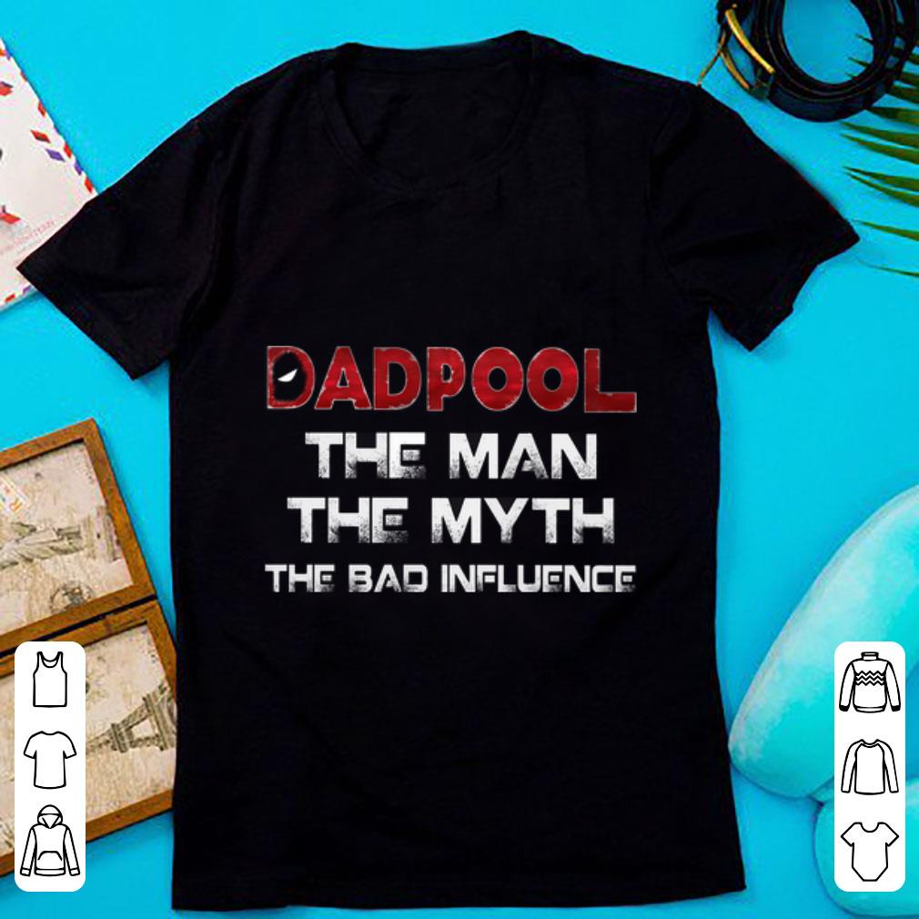 Official The Man The Myth The Bad Influence Deadpool Dadpool shirt 1 - Official The Man The Myth The Bad Influence Deadpool Dadpool shirt