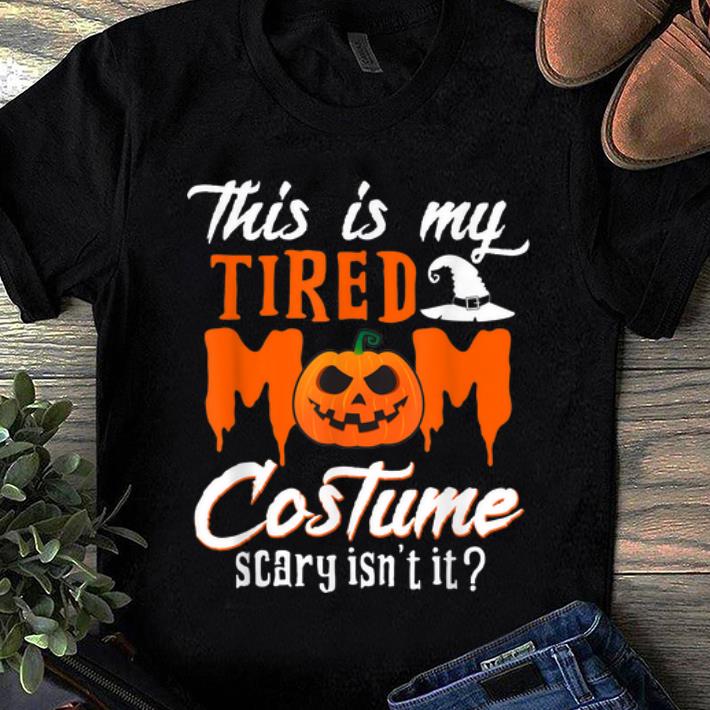 Official This Is My Tired Mom Costume Scary Isn t It shirt 1 - Official This Is My Tired Mom Costume Scary Isn't It shirt