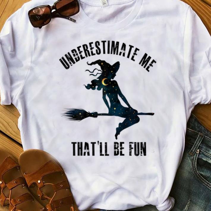 Official Witch Halloween Underestimate Me That ll Be Fun shirt 1 - Official Witch Halloween Underestimate Me That'll Be Fun shirt