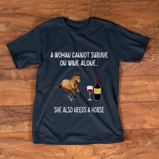 Original A Woman Cannot Survive On Wine Alone She Also Needs A Horse shirt 1 - Original A Woman Cannot Survive On Wine Alone She Also Needs A Horse shirt