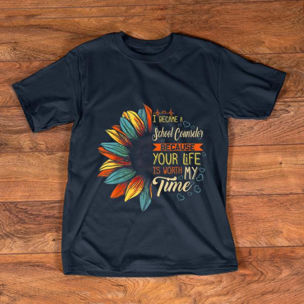 Original I Became A School Counselor Because Your Life Is Worth My Time shirt 1 - Original I Became A School Counselor Because Your Life Is Worth My Time shirt