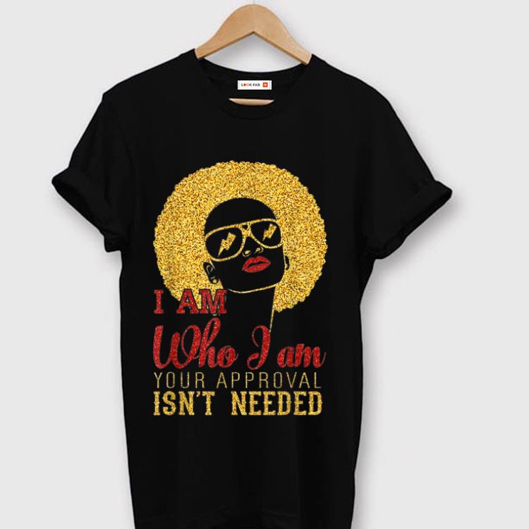 Original I am Who I am your approval isn t needed Gold shirt 1 - Original I am Who I am your approval isn't needed Gold shirt