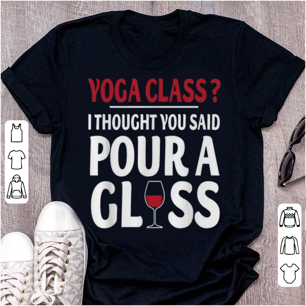 Original Yoga Class I Thought You Said Pour A Glass Wine shirt 1 - Original Yoga Class I Thought You Said Pour A Glass Wine shirt