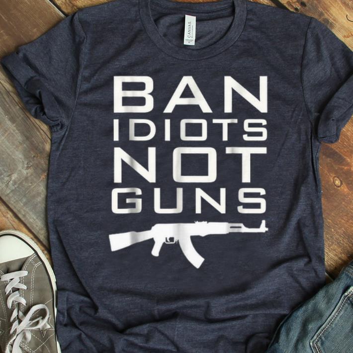 Original ban Idiots Not Gun Guns shirt 1 - Original ban Idiots Not Gun Guns shirt
