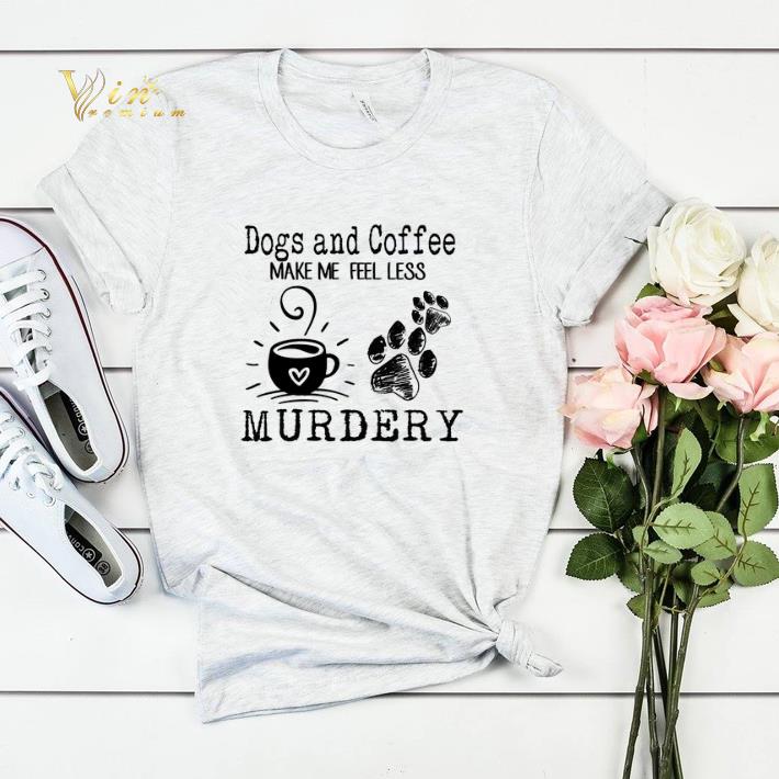 Paw Dogs and coffee make me feel less murdery shirt sweater 4 - Paw Dogs and coffee make me feel less murdery shirt sweater