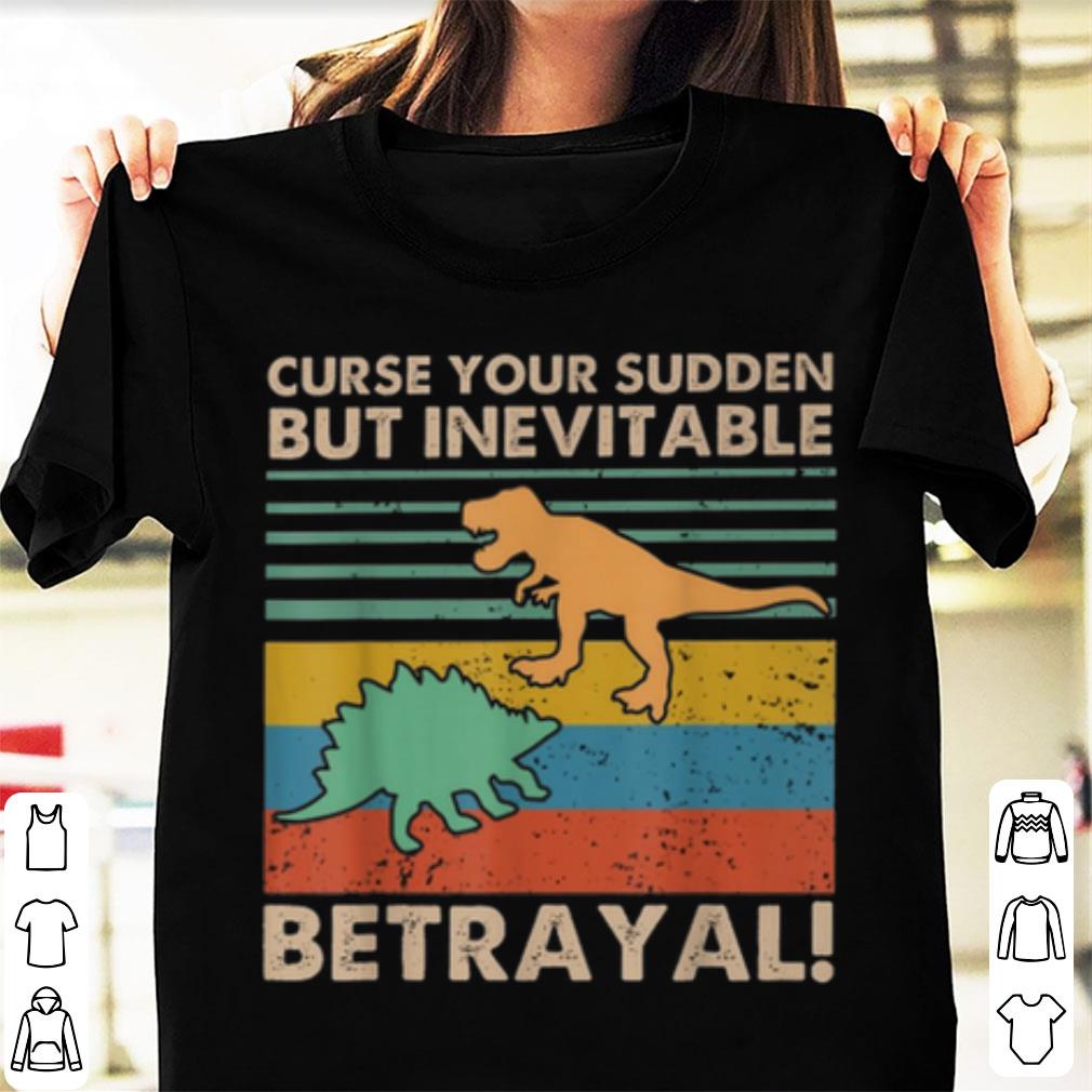 Premium Curse Your Sudden But Inevitable Betrayal Dinosaur Vintage shirt 1 - Premium Curse Your Sudden But Inevitable Betrayal Dinosaur Vintage shirt