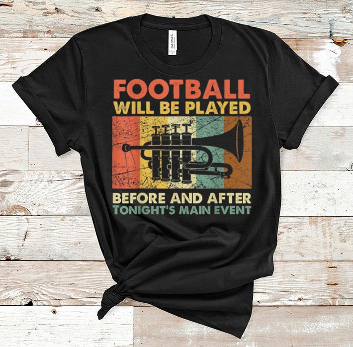 Premium Football Will Be Played Before And After Tonight s Main Event shirt 1 - Premium Football Will Be Played Before And After Tonight's Main Event shirt