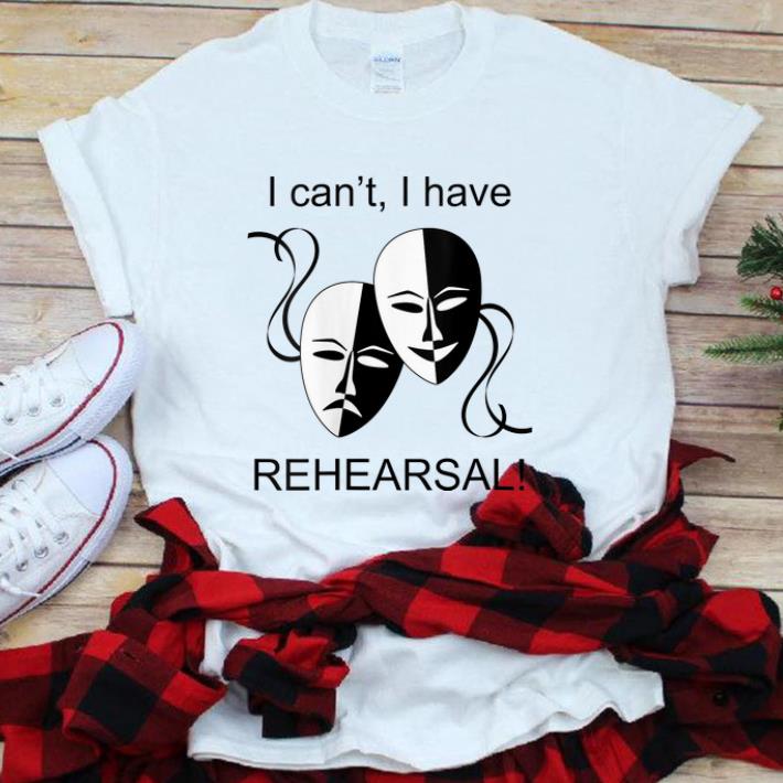 Premium I Can t I Have Rehearsal shirt 1 - Premium I Can't I Have Rehearsal shirt